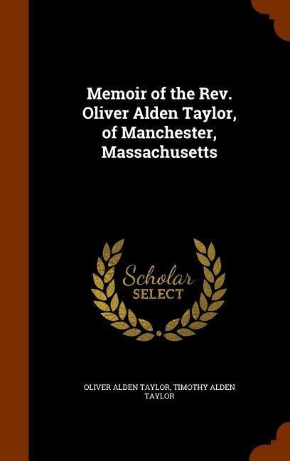 Memoir of the Rev. Oliver Alden Taylor, of Manchester, Massachusetts