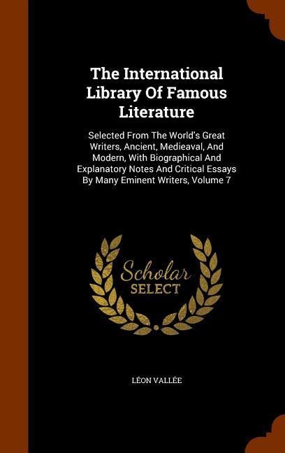 The International Library Of Famous Literature: Selected From The Worlds Great Writers, Ancient, Medieaval, And Modern, With Biographical And Explana