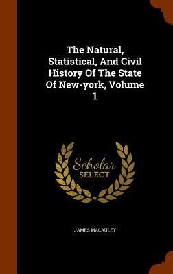 The Natural, Statistical, And Civil History Of The State Of New-york, Volume 1