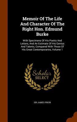 Memoir Of The Life And Character Of The Right Hon. Edmund Burke: With Specimens Of His Poetry And Letters, And An Estimate Of His Genius And Talents, Compared With Those Of His Great Contemporaries, Volume 1