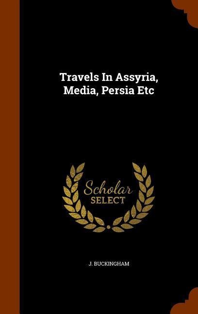 Travels In Assyria, Media, Persia Etc