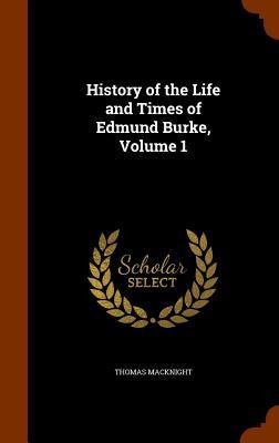 History of the Life and Times of Edmund Burke, Volume 1