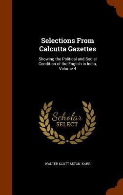 Selections From Calcutta Gazettes: Showing the Political and Social Condition of the English in India, Volume 4