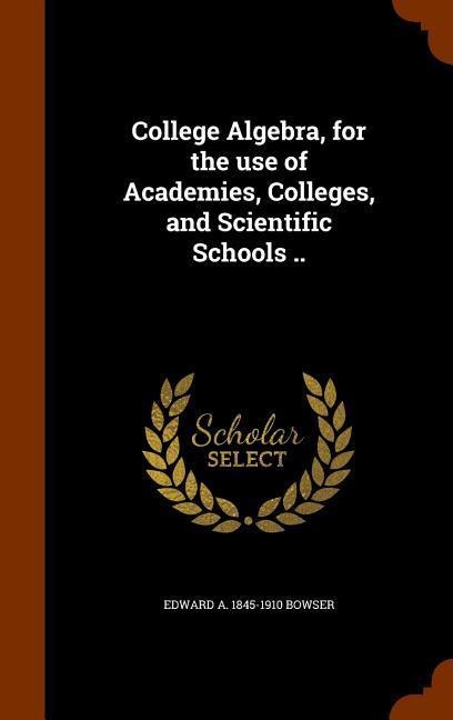 College Algebra, for the use of Academies, Colleges, and Scientific Schools ..