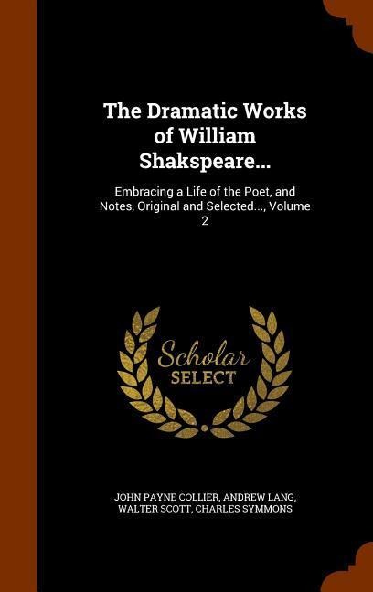 The Dramatic Works of William Shakspeare...: Embracing a Life of the Poet, and Notes, Original and Selected..., Volume 2