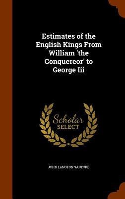 Estimates of the English Kings From William the Conquereor to George Iii