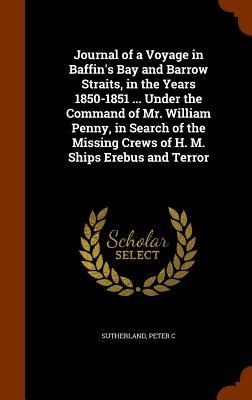 Journal of a Voyage in Baffins Bay and Barrow Straits, in the Years 1850-1851 ... Under the Command of Mr. William Penny, in Search of the Missing Cr