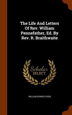 The Life And Letters Of Rev. William Pennefather, Ed. By Rev. R. Braithwaite
