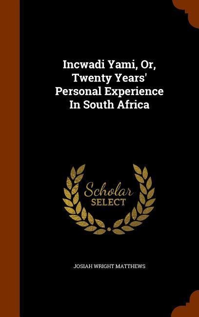 Incwadi Yami, Or, Twenty Years' Personal Experience In South Africa