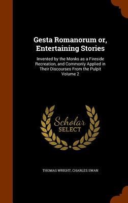 Gesta Romanorum or, Entertaining Stories: Invented by the Monks as a Fireside Recreation, and Commonly Applied in Their Discourses From the Pulpit Volume 2