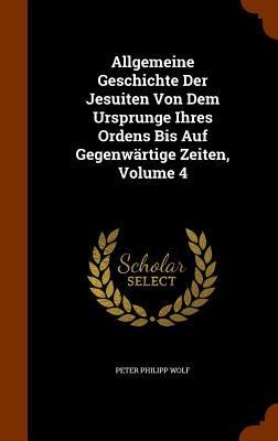 Allgemeine Geschichte Der Jesuiten Von Dem Ursprunge Ihres Ordens Bis Auf Gegenwärtige Zeiten, Volume 4
