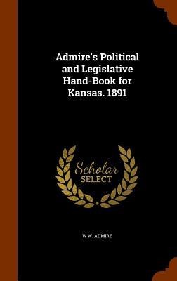Admire's Political and Legislative Hand-Book for Kansas. 1891