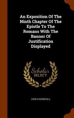An Exposition Of The Ninth Chapter Of The Epistle To The Romans With The Banner Of Justification Displayed