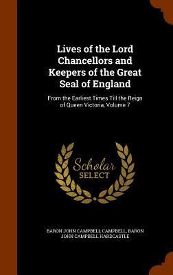 Lives of the Lord Chancellors and Keepers of the Great Seal of England: From the Earliest Times Till the Reign of Queen Victoria, Volume 7