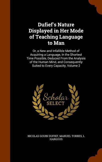 Dufiefs Nature Displayed in Her Mode of Teaching Language to Man: Or, a New and Infallible Method of Acquiring a Language, in the Shortest Time Possi
