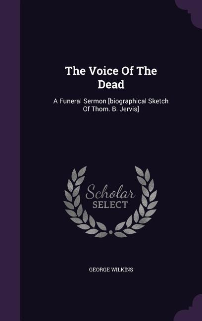 The Voice Of The Dead: A Funeral Sermon [biographical Sketch Of Thom. B. Jervis]