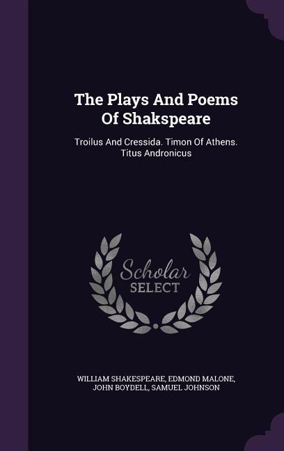 The Plays And Poems Of Shakspeare: Troilus And Cressida. Timon Of Athens. Titus Andronicus