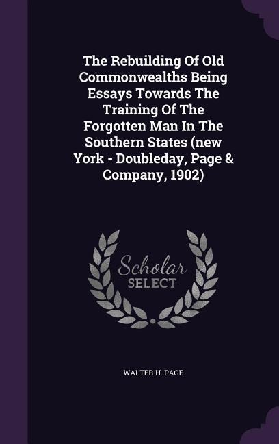 The Rebuilding Of Old Commonwealths Being Essays Towards The Training Of The Forgotten Man In The Southern States (new York - Doubleday, Page & Company, 1902)