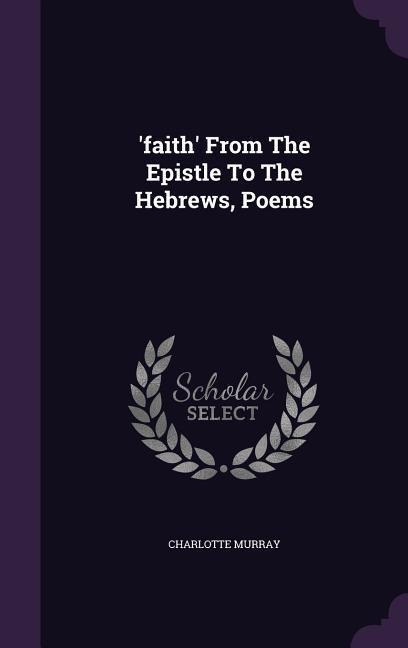 'faith' From The Epistle To The Hebrews, Poems