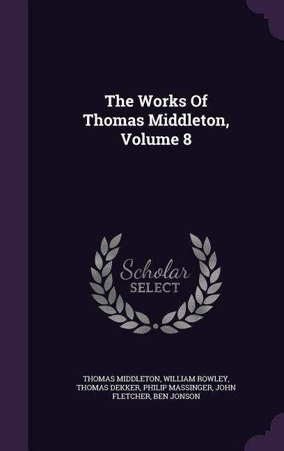 The Works Of Thomas Middleton, Volume 8