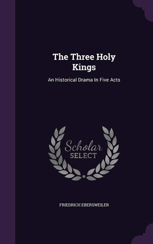 The Three Holy Kings An Historical Drama In Five Acts