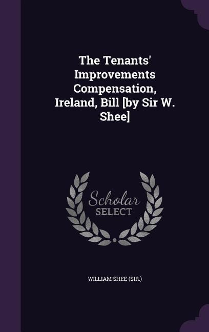 The Tenants Improvements Compensation, Ireland, Bill [by Sir W. Shee]