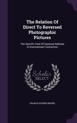The Relation Of Direct To Reversed Photographic Pictures: The Specific Heat Of Gaseous Nebulae In Gravitational Contraction