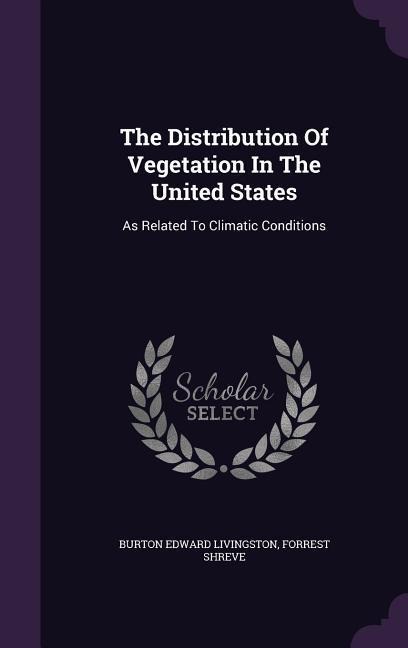 The Distribution Of Vegetation In The United States: As Related To Climatic Conditions