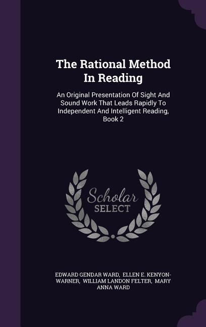 The Rational Method In Reading: An Original Presentation Of Sight And Sound Work That Leads Rapidly To Independent And Intelligent Reading, Book 2