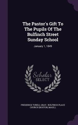 The Pastor's Gift To The Pupils Of The Bulfinch Street Sunday School: January 1, 1849
