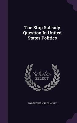 The Ship Subsidy Question In United States Politics