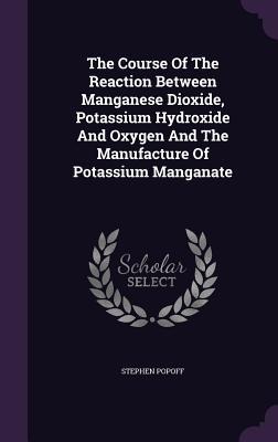 The Course Of The Reaction Between Manganese Dioxide, Potassium Hydroxide And Oxygen And The Manufacture Of Potassium Manganate