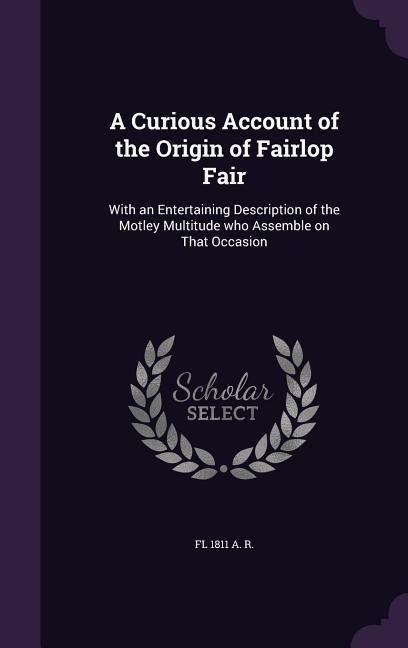A Curious Account of the Origin of Fairlop Fair: With an Entertaining Description of the Motley Multitude who Assemble on That Occasion