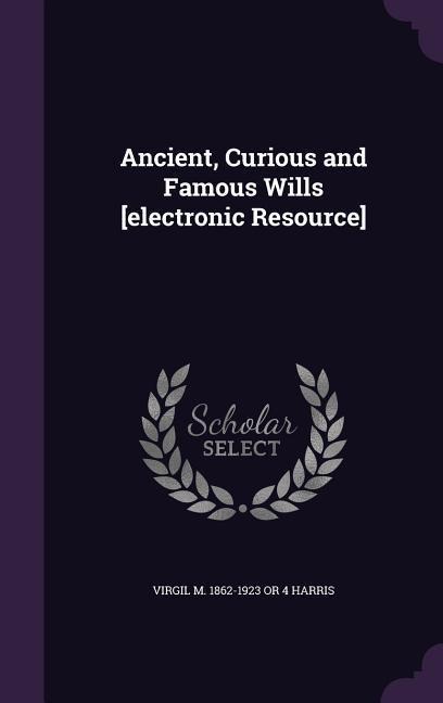 Ancient, Curious and Famous Wills [electronic Resource]