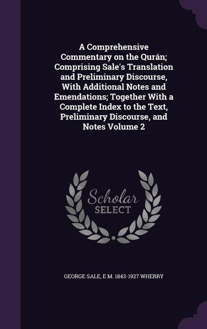 A Comprehensive Commentary on the Qurán; Comprising Sales Translation and Preliminary Discourse, With Additional Notes and Emendations; Together With a Complete Index to the Text, Preliminary Discourse, and Notes Volume 2