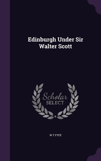 Edinburgh Under Sir Walter Scott