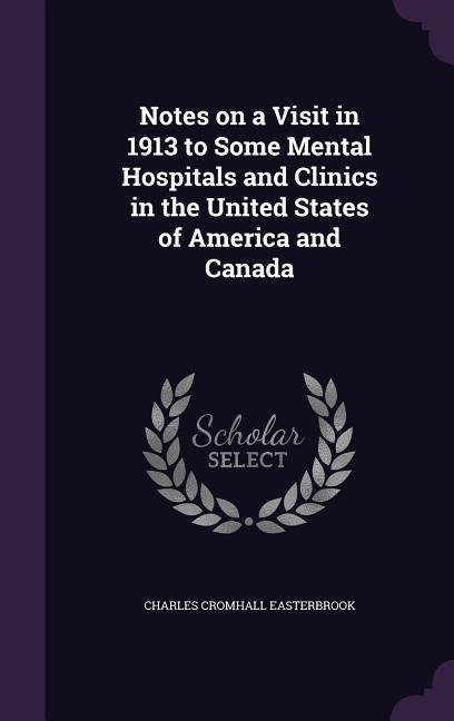 Notes on a Visit in 1913 to Some Mental Hospitals and Clinics in the United States of America and Canada
