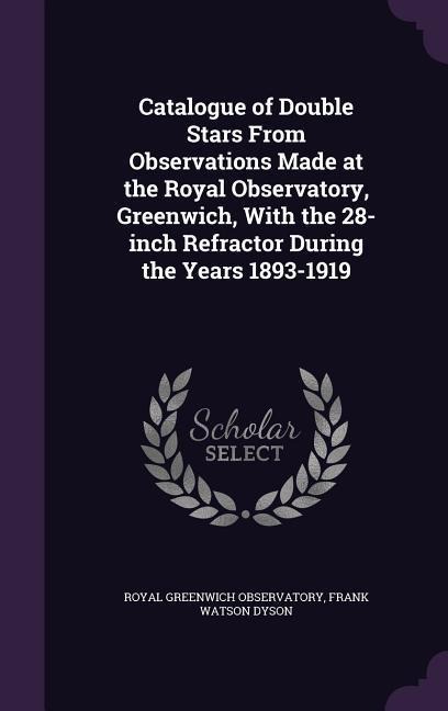 Catalogue of Double Stars From Observations Made at the Royal Observatory, Greenwich, With the 28-inch Refractor During the Years 1893-1919