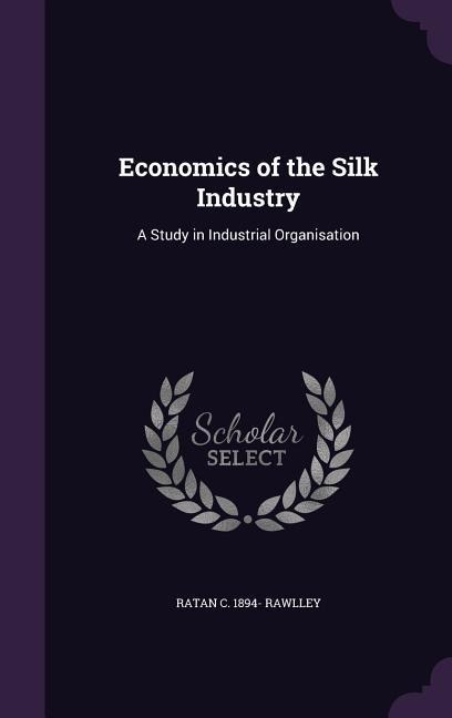Economics of the Silk Industry: A Study in Industrial Organisation
