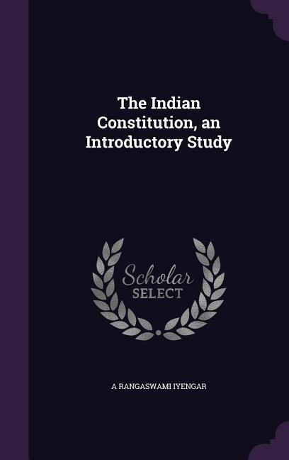 The Indian Constitution, an Introductory Study