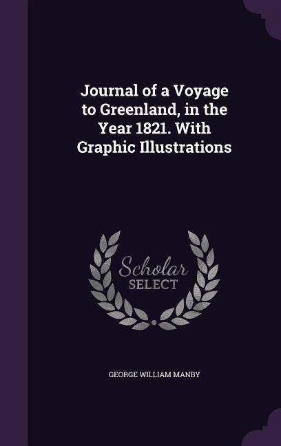 Journal of a Voyage to Greenland, in the Year 1821. With Graphic Illustrations