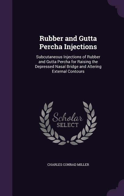 Rubber and Gutta Percha Injections: Subcutaneous Injections of Rubber and Gutta Percha for Raising the Depressed Nasal Bridge and Altering External Contours