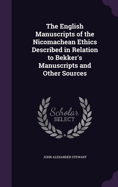 The English Manuscripts of the Nicomachean Ethics Described in Relation to Bekker's Manuscripts and Other Sources