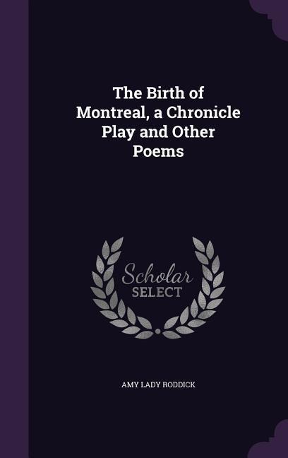 The Birth of Montreal, a Chronicle Play and Other Poems