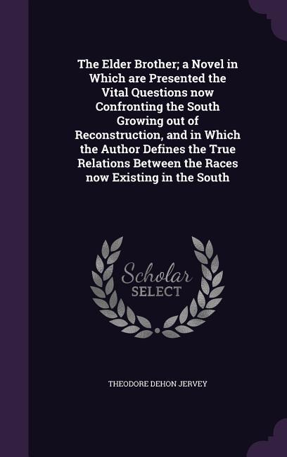 The Elder Brother; a Novel in Which are Presented the Vital Questions now Confronting the South Growing out of Reconstruction, and in Which the Author