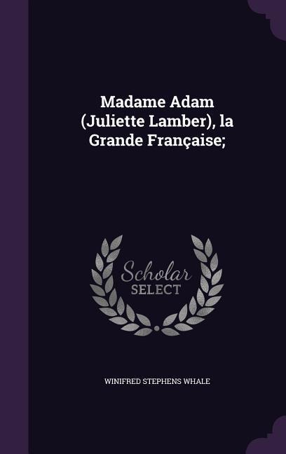 Madame Adam (Juliette Lamber), la Grande Française;
