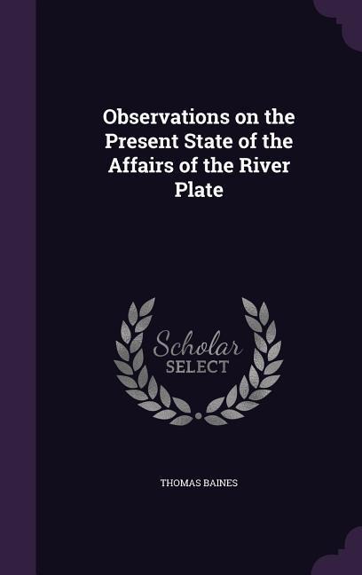 Observations on the Present State of the Affairs of the River Plate