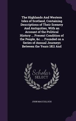 The Highlands And Western Isles of Scotland, Containing Descriptions of Their Scenery And Antiquities, With an Account of the Political History ... Pr