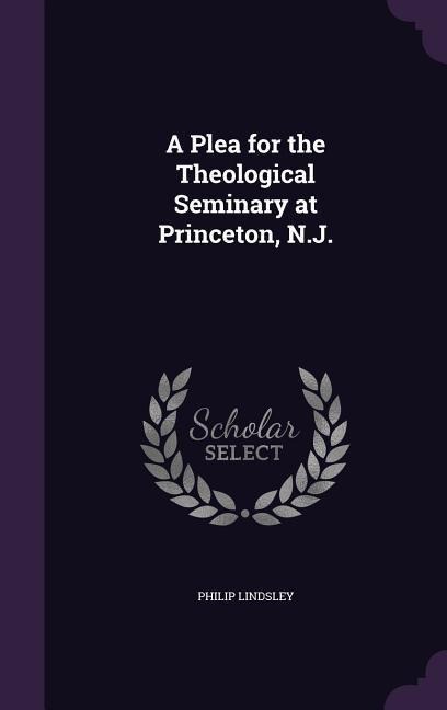 A Plea for the Theological Seminary at Princeton, N.J.