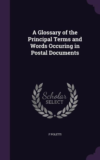 A Glossary of the Principal Terms and Words Occuring in Postal Documents